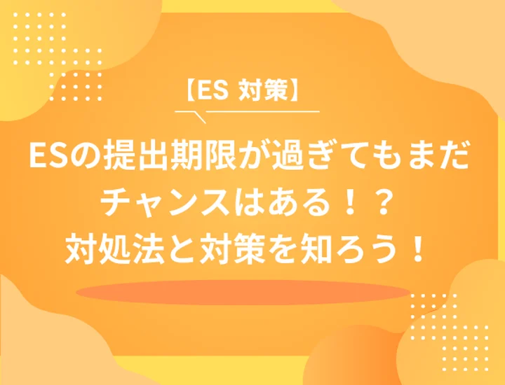 【ES提出期限過ぎた】ES提出期限内に出せなかったらどうなる？対処法や対策を解説！